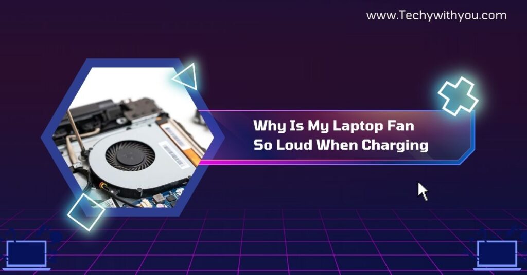 Why Is My Laptop Fan So Loud When Charging