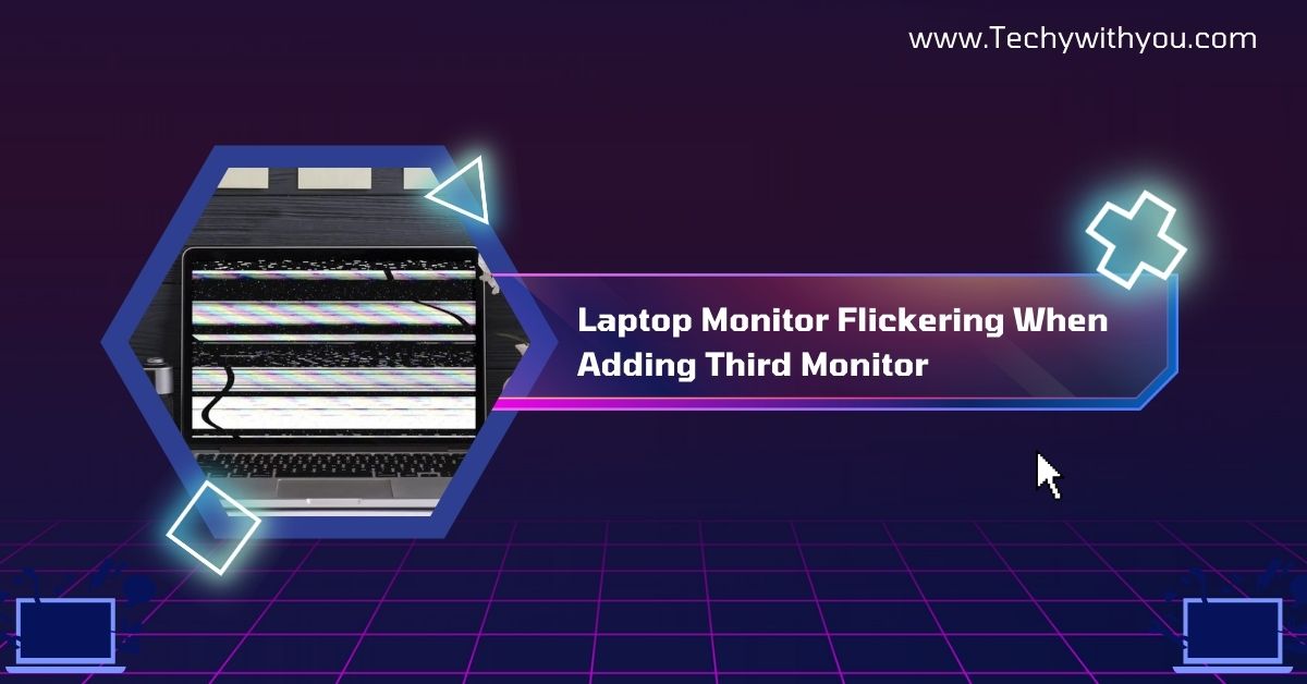 Laptop Monitor Flickering When Adding Third Monitor