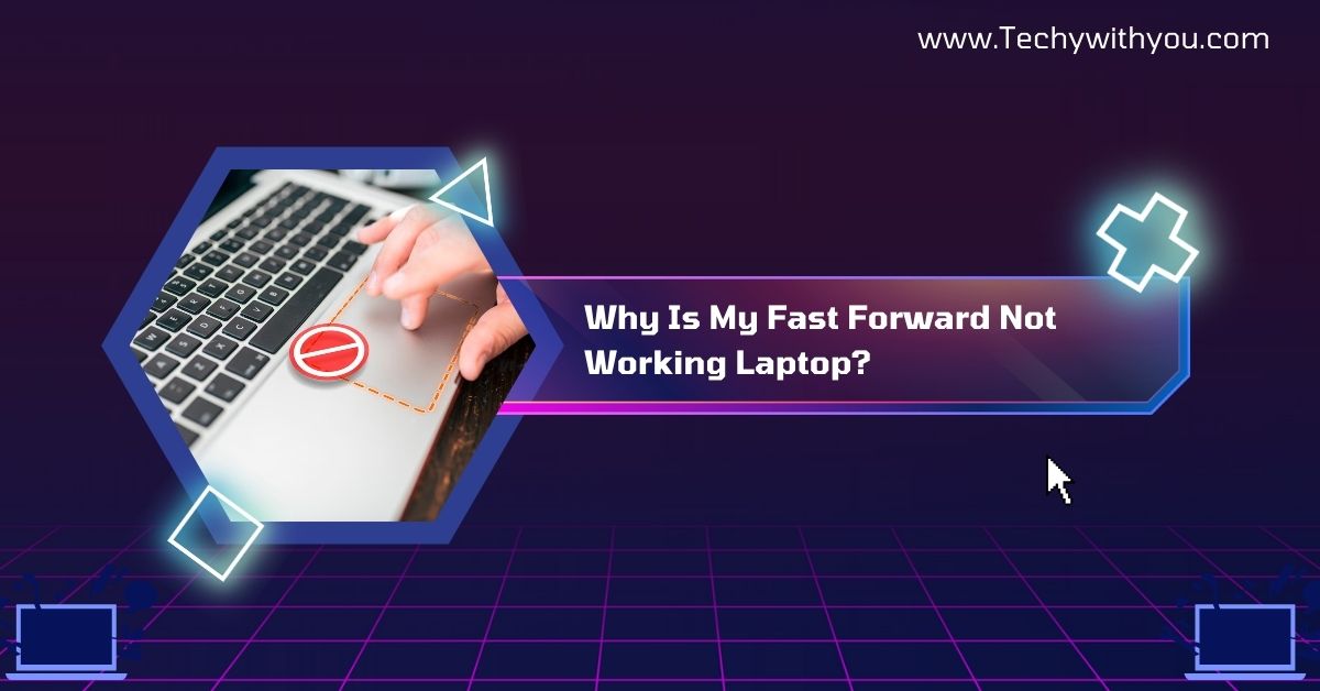 Why Is My Fast Forward Not Working Laptop?