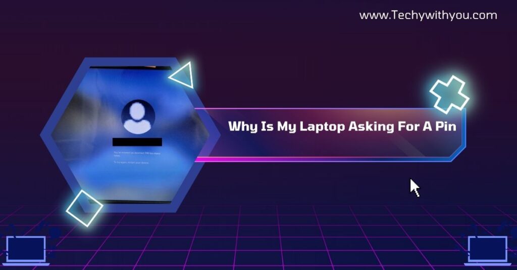 Why Is My Laptop Asking For A Pin